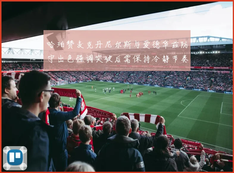 哈珀赞麦克丹尼尔斯与爱德华兹防守出色强调突破后需保持冷静节奏