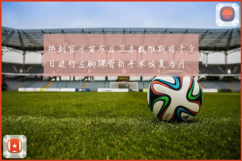 热刺官方宣布后卫本戴维斯将于今日进行左脚踝骨折手术恢复治疗